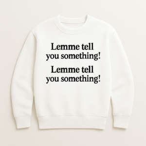 Let me tell you Something!